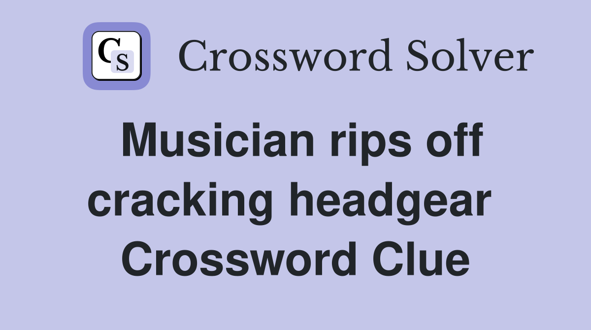 Musician rips off cracking headgear  Crossword Clue