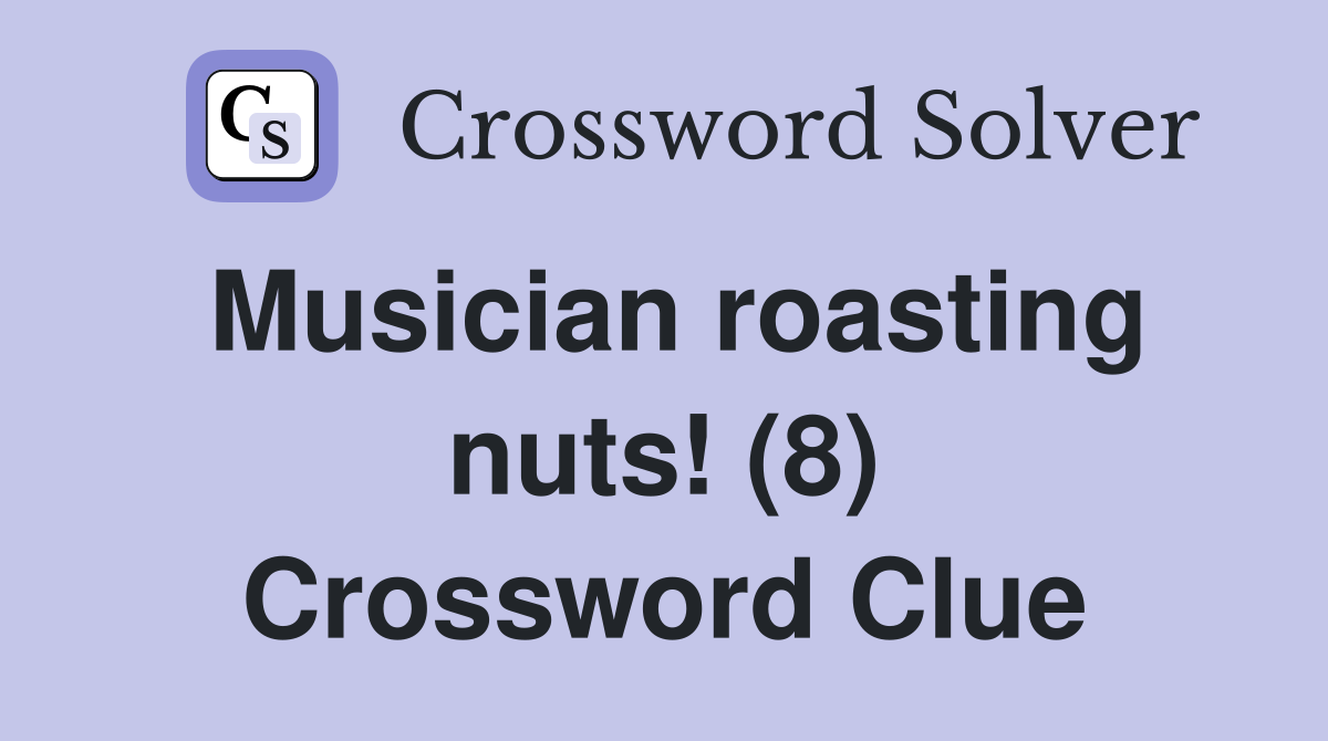 Musician roasting nuts! (8) Crossword Clue