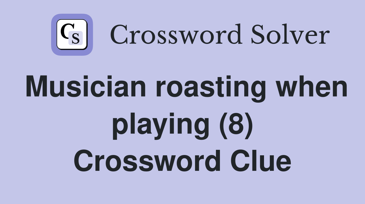 Musician roasting when playing (8) Crossword Clue