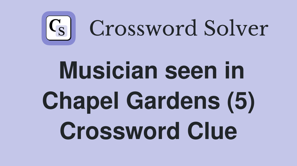 Musician seen in Chapel Gardens (5) Crossword Clue