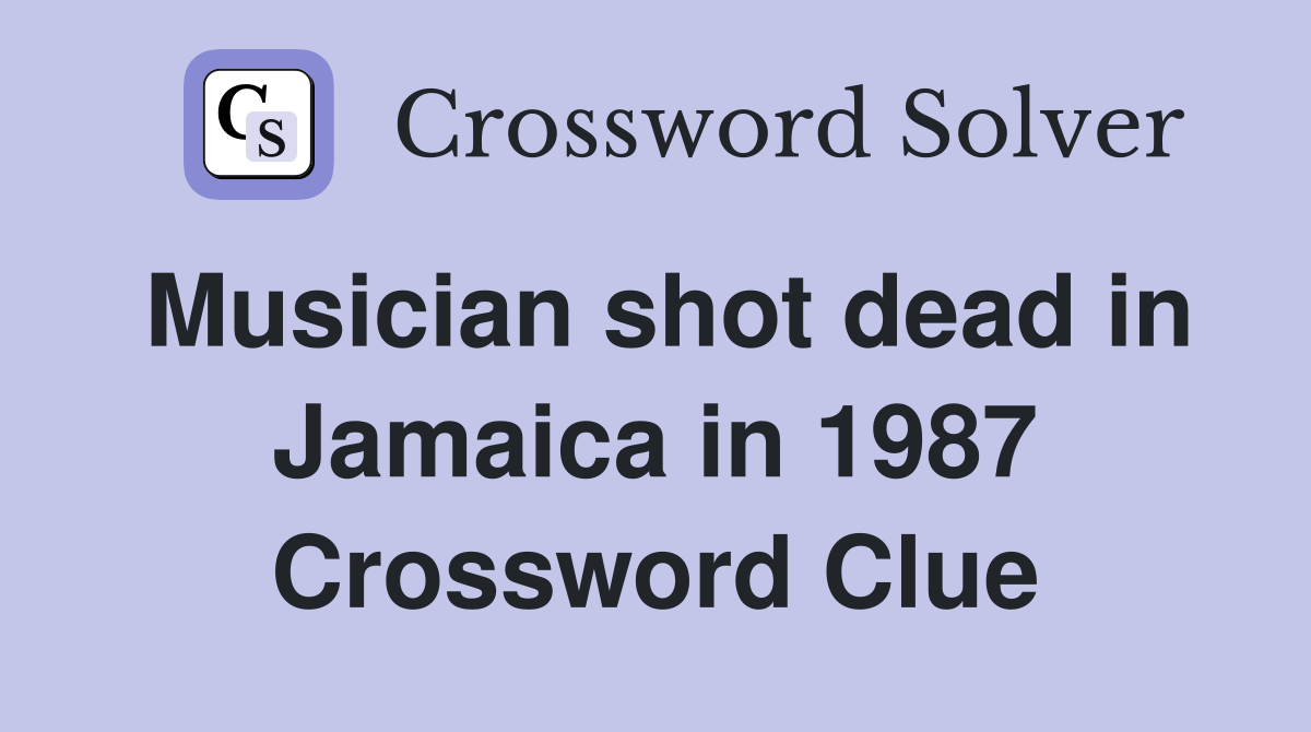 Musician shot dead in Jamaica in 1987 Crossword Clue