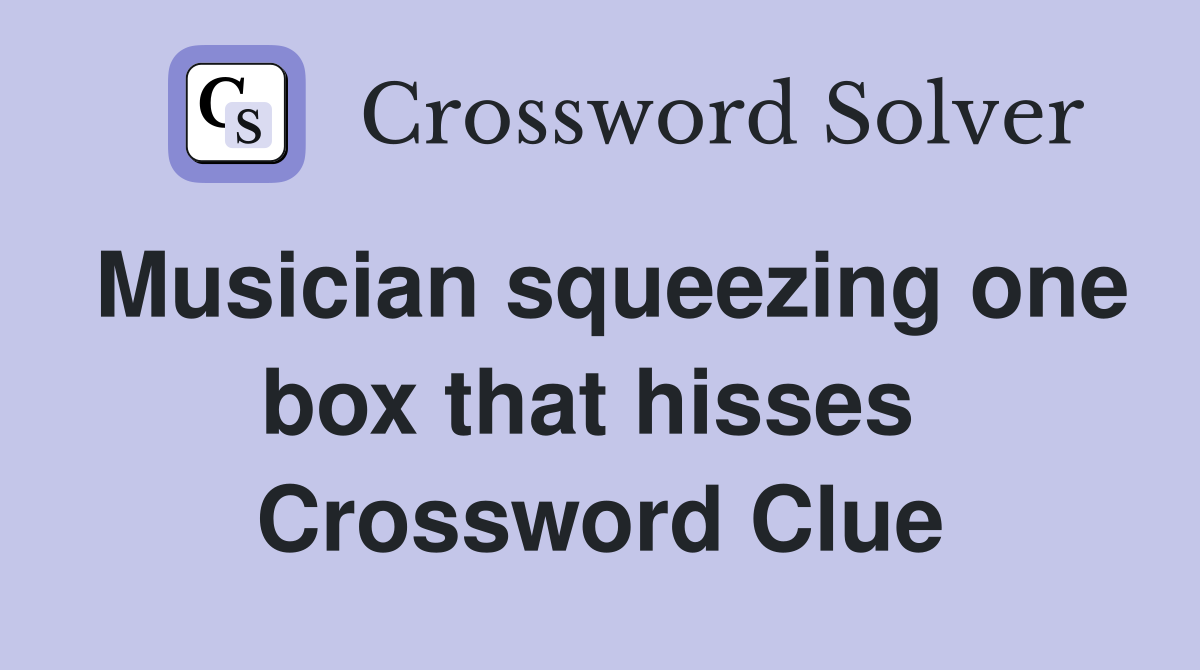 Musician squeezing one box that hisses  Crossword Clue