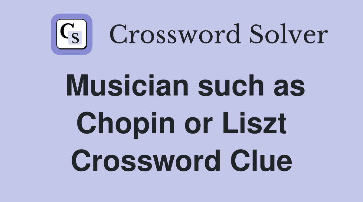 Musician such as Chopin or Liszt Crossword Clue