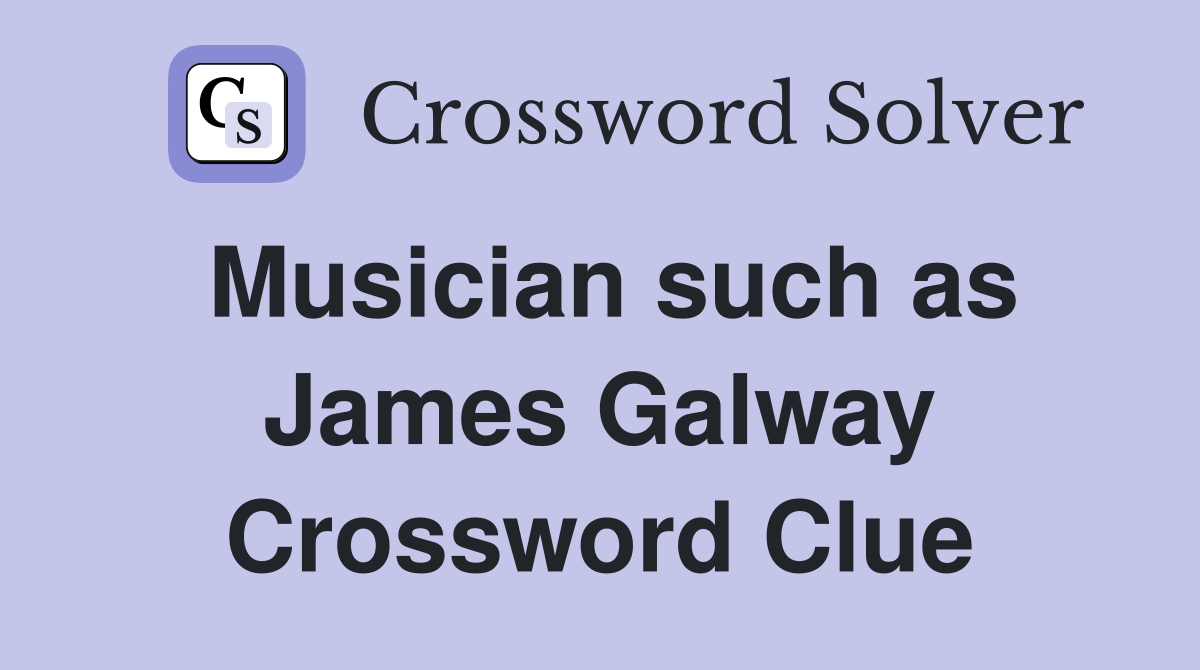 Musician such as James Galway Crossword Clue