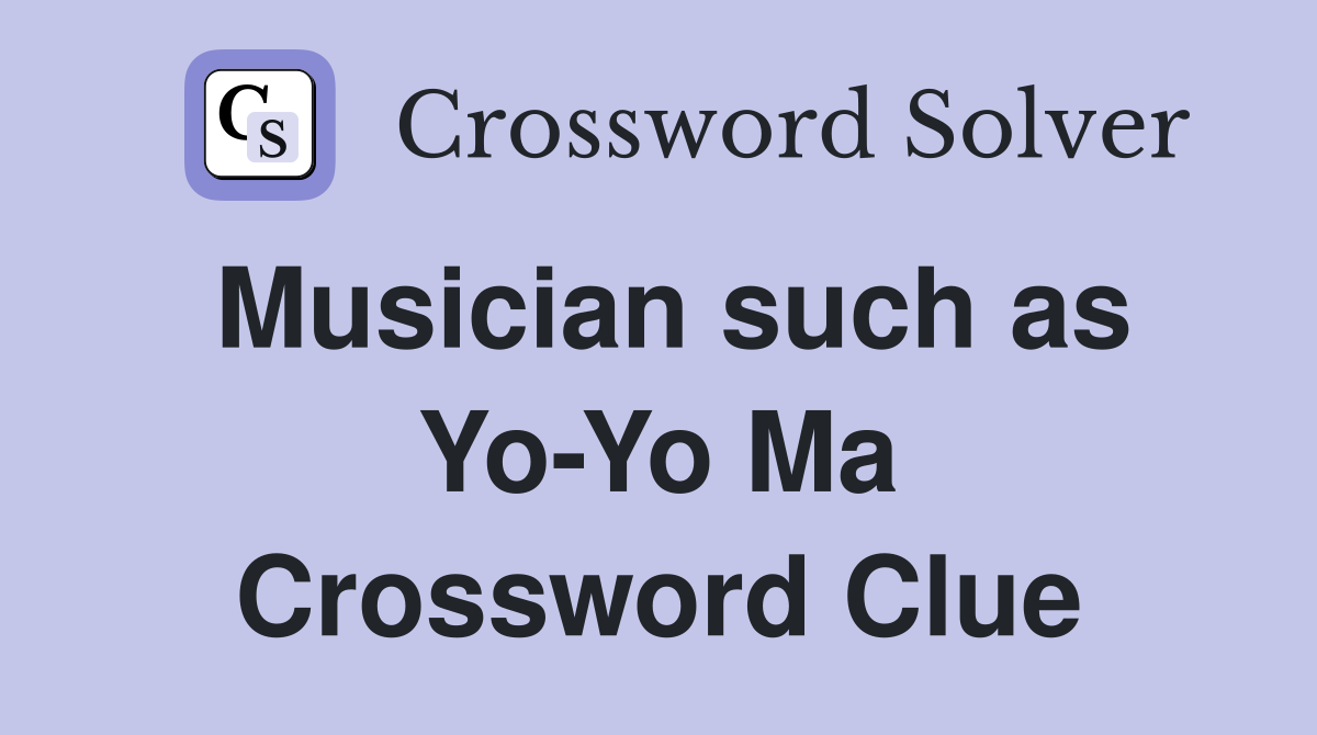 Musician such as Yo-Yo Ma Crossword Clue