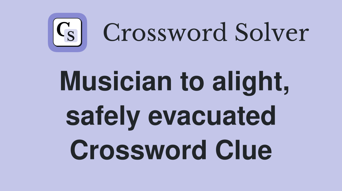 Musician to alight, safely evacuated Crossword Clue