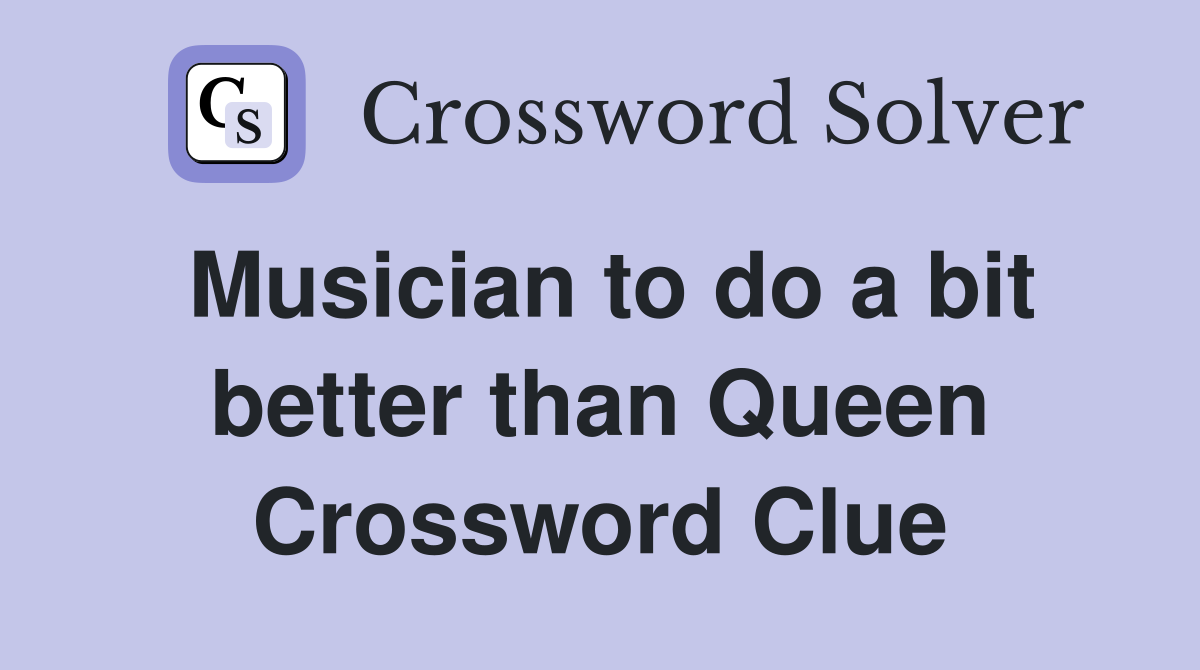 Musician to do a bit better than Queen Crossword Clue