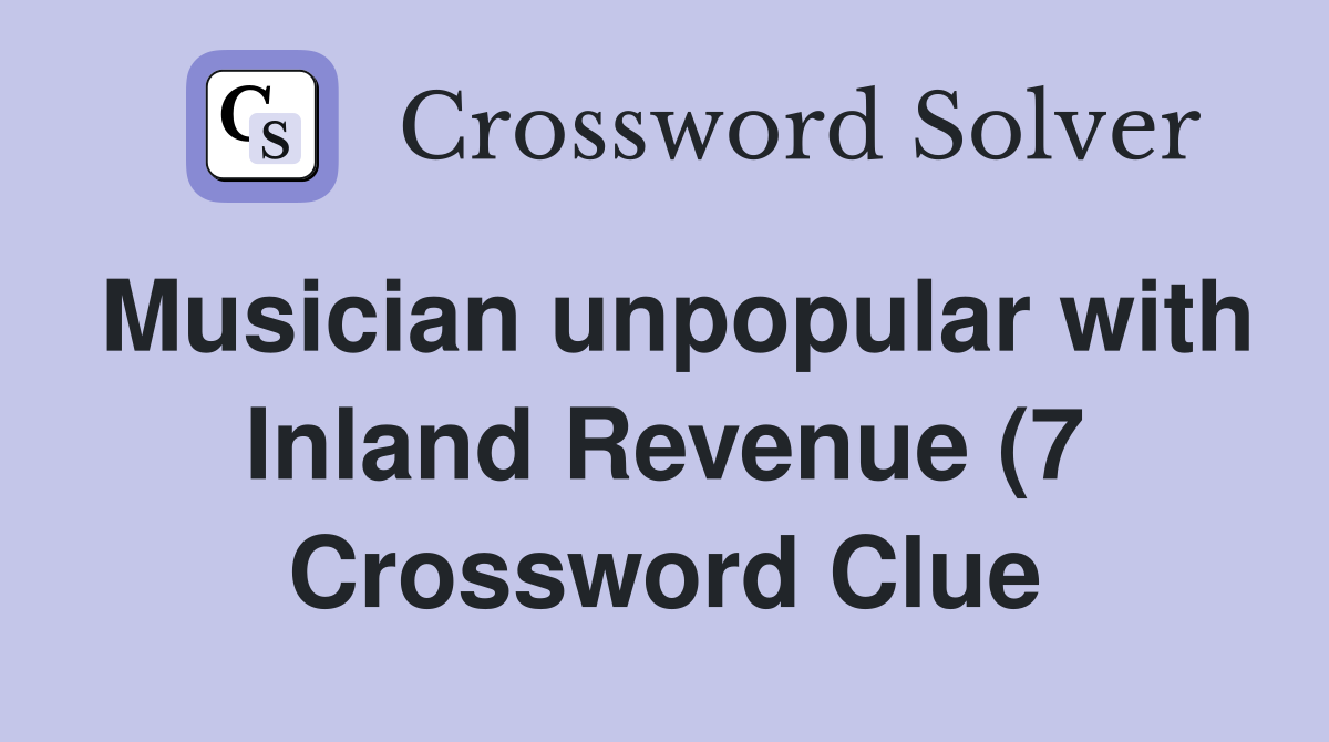 Musician unpopular with Inland Revenue (7) Crossword Clue Answers Musician unpopular with Inland Revenue (7) Crossword Clue Answers
