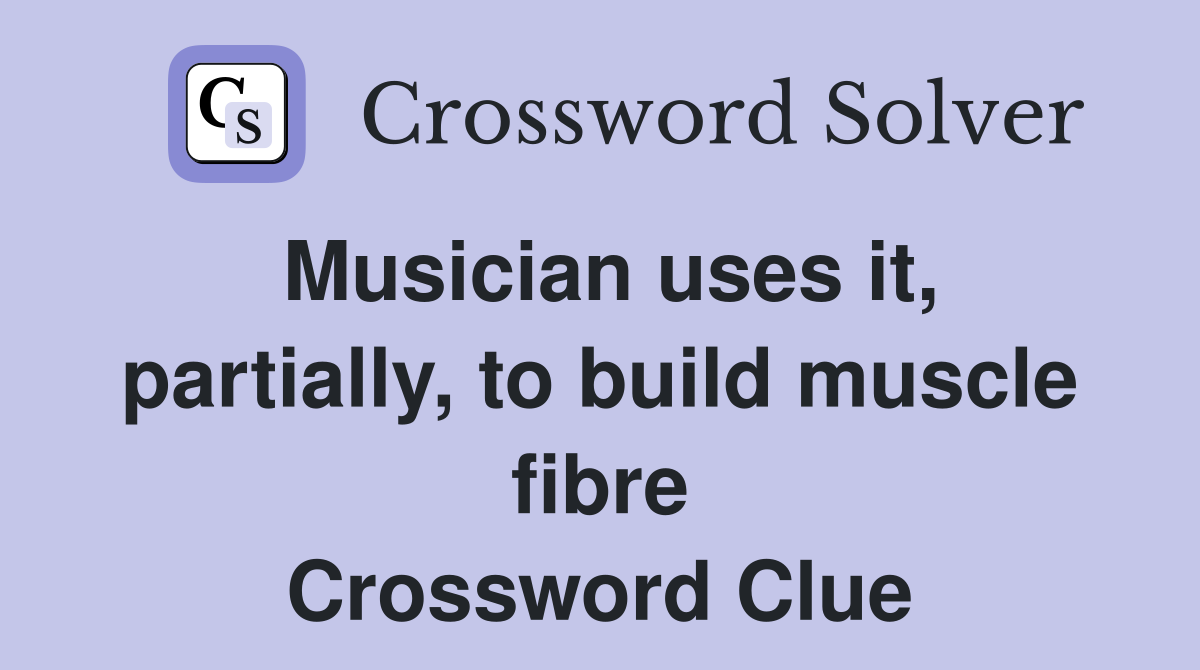 Musician uses it, partially, to build muscle fibre Crossword Clue