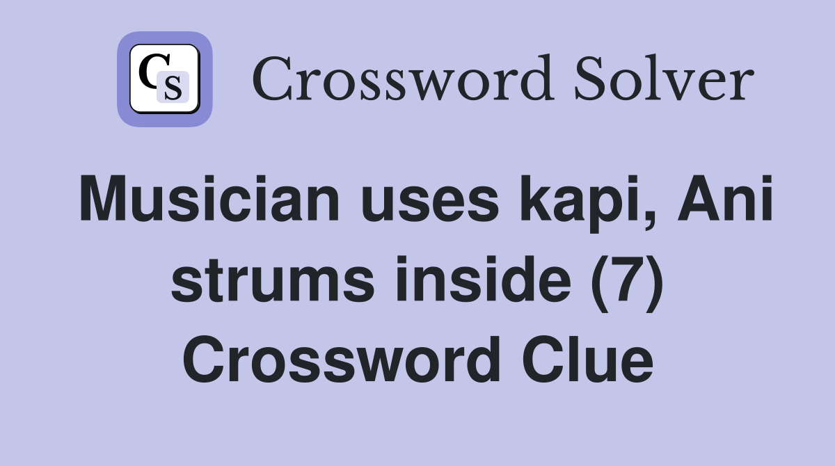 Musician uses kapi, Ani strums inside (7) Crossword Clue