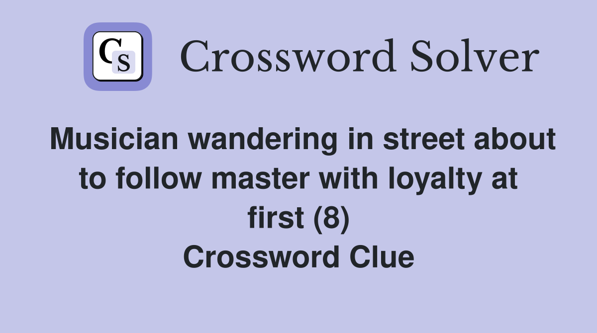 Musician wandering in street about to follow master with loyalty at first (8) Crossword Clue