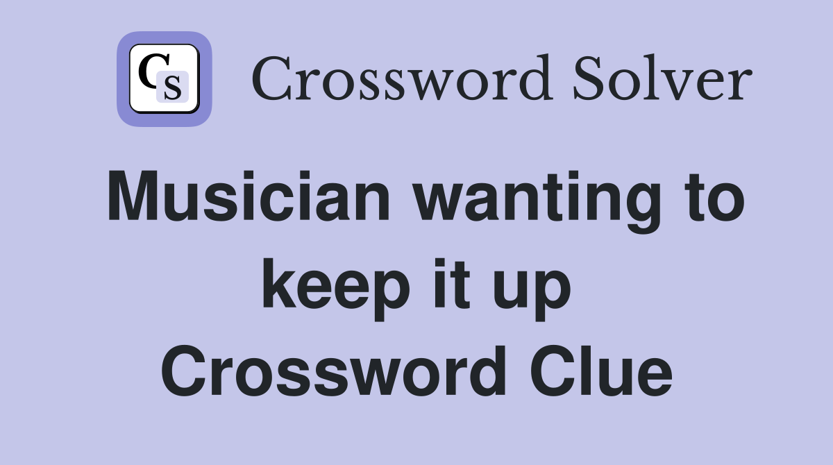 Musician wanting to keep it up Crossword Clue