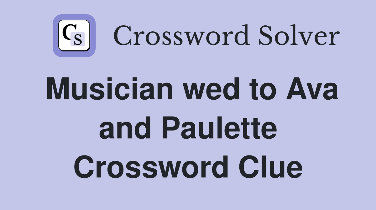 Musician wed to Ava and Paulette Crossword Clue
