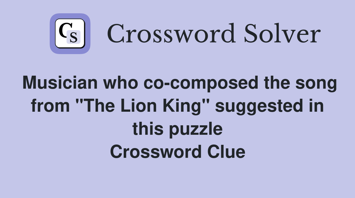 Musician who co-composed the song from "The Lion King" suggested in this puzzle Crossword Clue