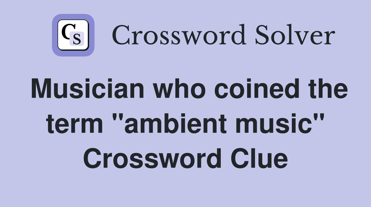 Musician who coined the term "ambient music" Crossword Clue