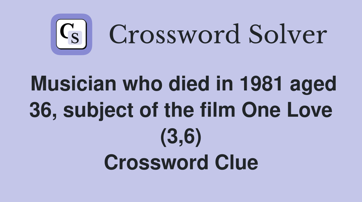 Musician who died in 1981 aged 36, subject of the film One Love (3,6) Crossword Clue