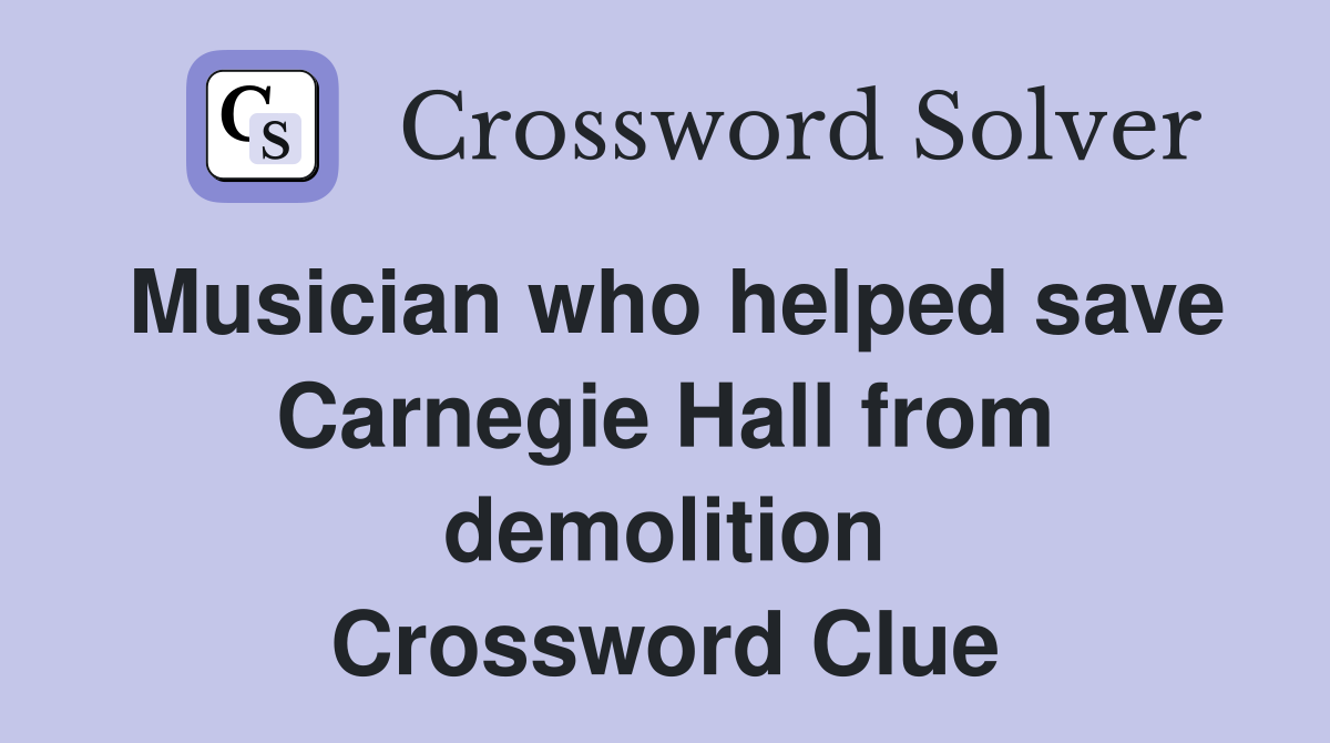 Musician who helped save Carnegie Hall from demolition Crossword Clue