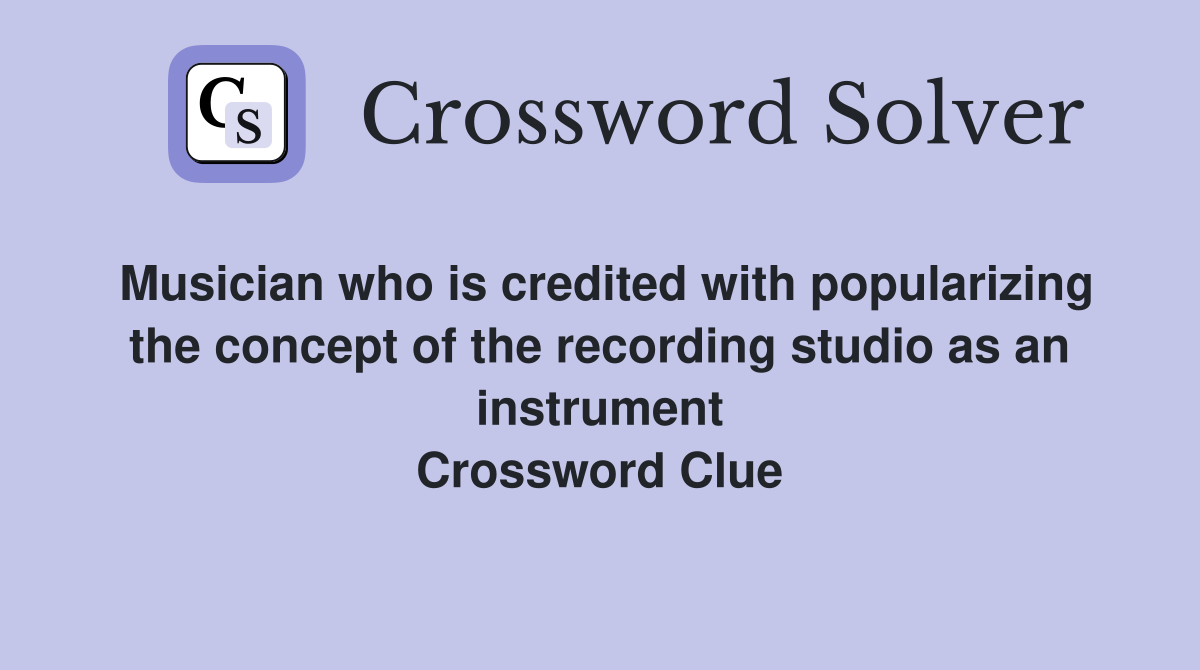 Musician who is credited with popularizing the concept of the recording studio as an instrument Crossword Clue