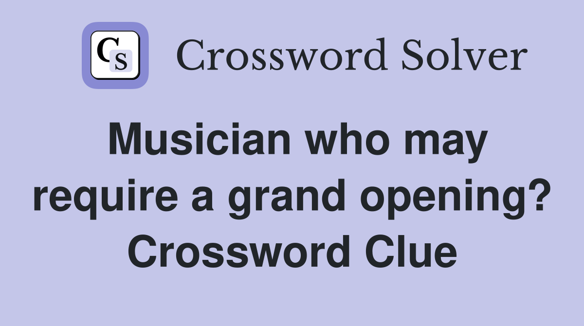 Musician who may require a grand opening? Crossword Clue
