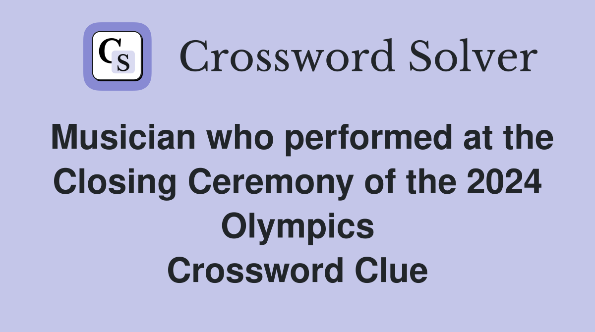 Musician who performed at the Closing Ceremony of the 2024 Olympics Crossword Clue