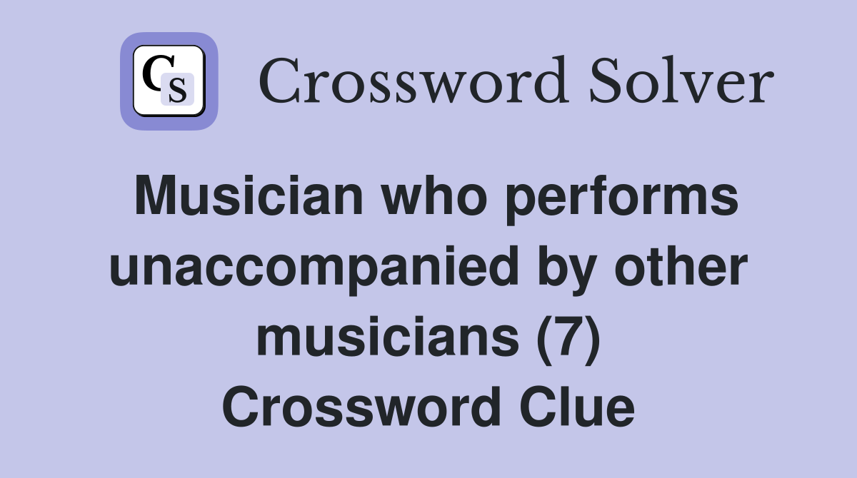 Musician who performs unaccompanied by other musicians (7) Crossword Clue