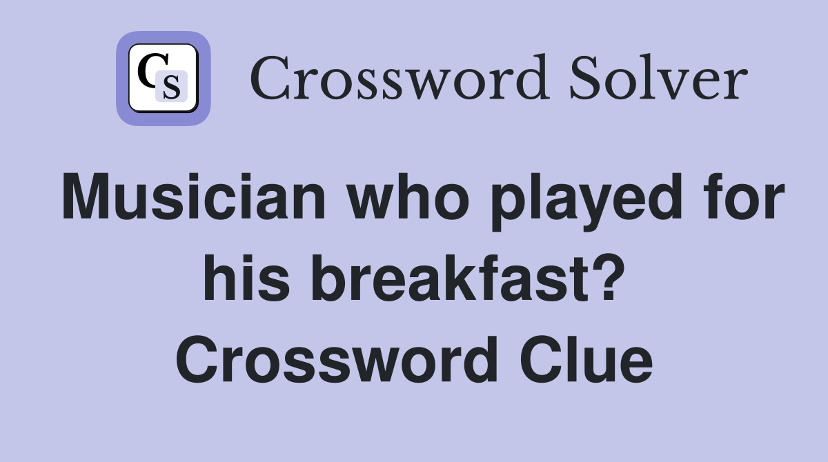 Musician who played for his breakfast? Crossword Clue