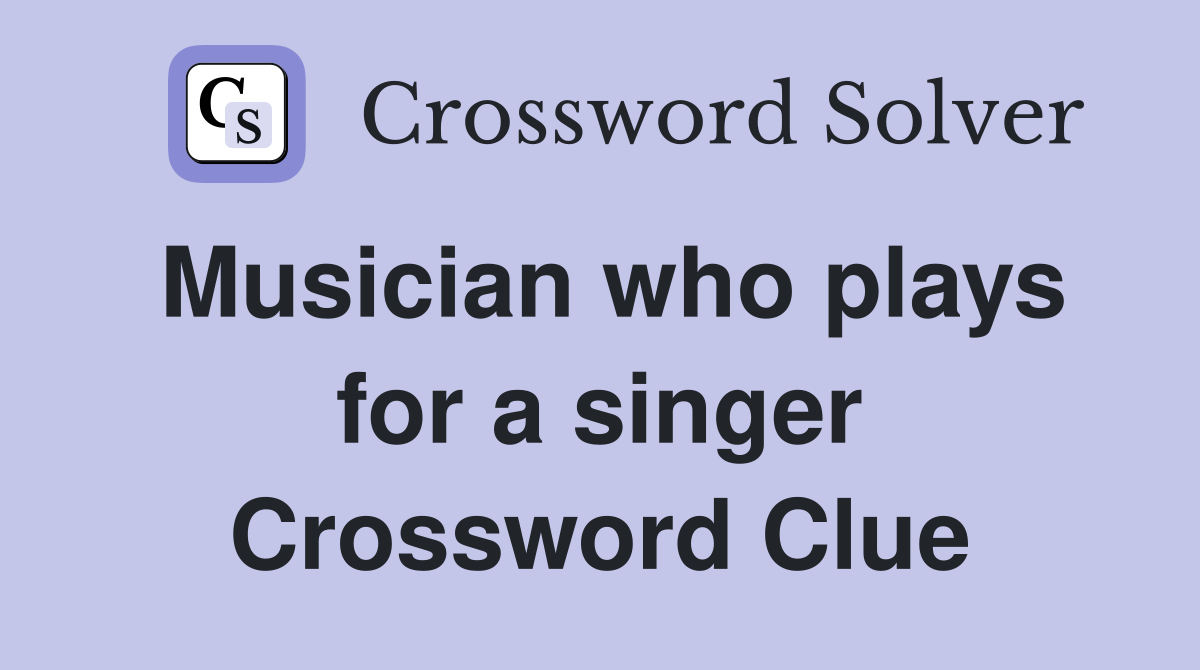 Musician who plays for a singer Crossword Clue