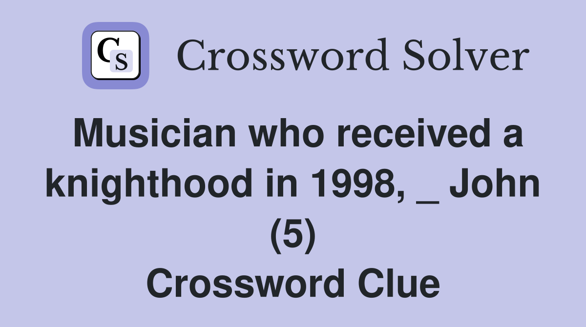Musician who received a knighthood in 1998, _ John (5) Crossword Clue
