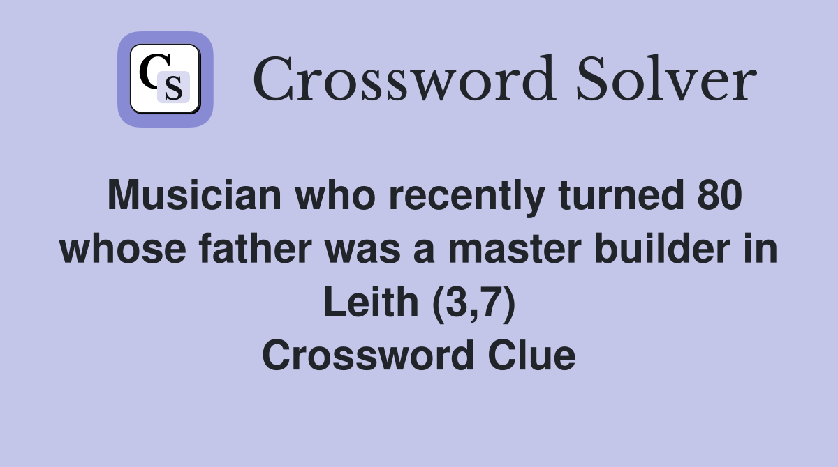Musician who recently turned 80 whose father was a master builder in Leith (3,7) Crossword Clue