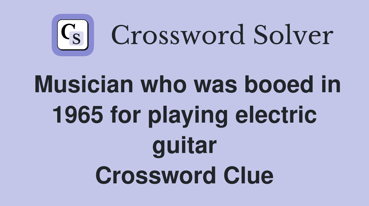 Musician who was booed in 1965 for playing electric guitar Crossword Clue