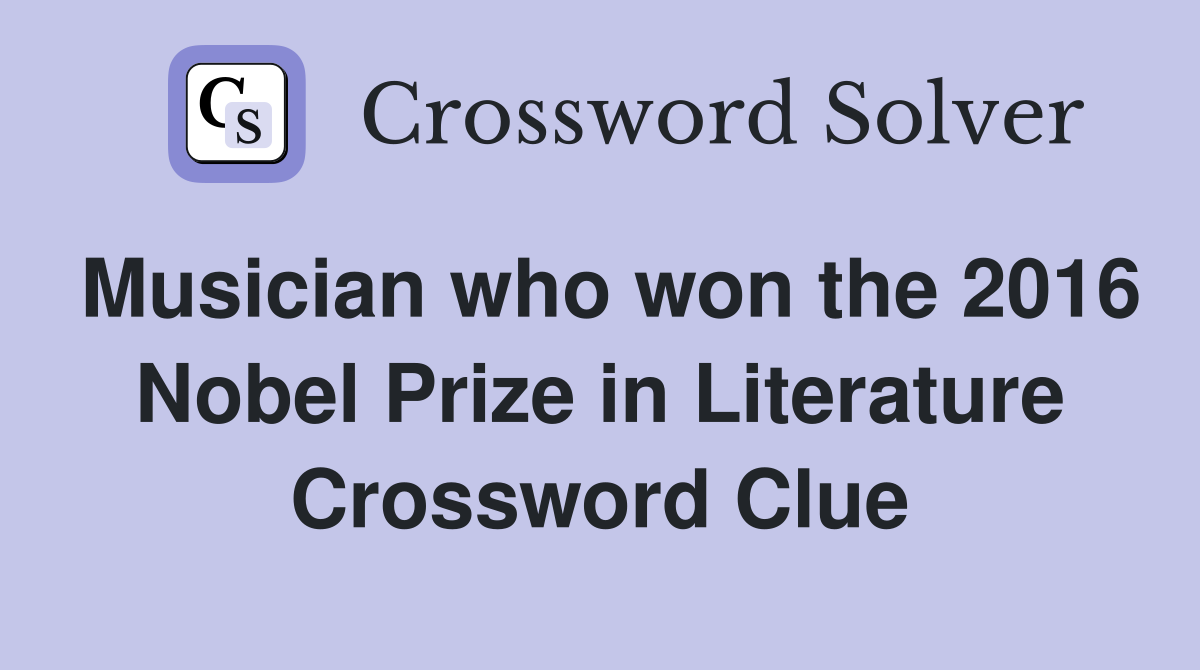 Musician who won the 2016 Nobel Prize in Literature Crossword Clue
