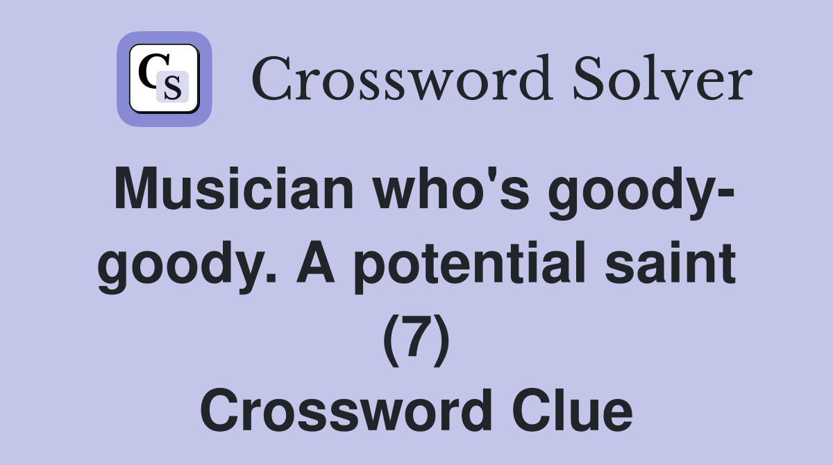 Musician who's goody- goody. A potential saint (7) Crossword Clue