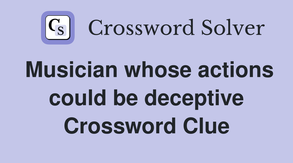 Musician whose actions could be deceptive Crossword Clue
