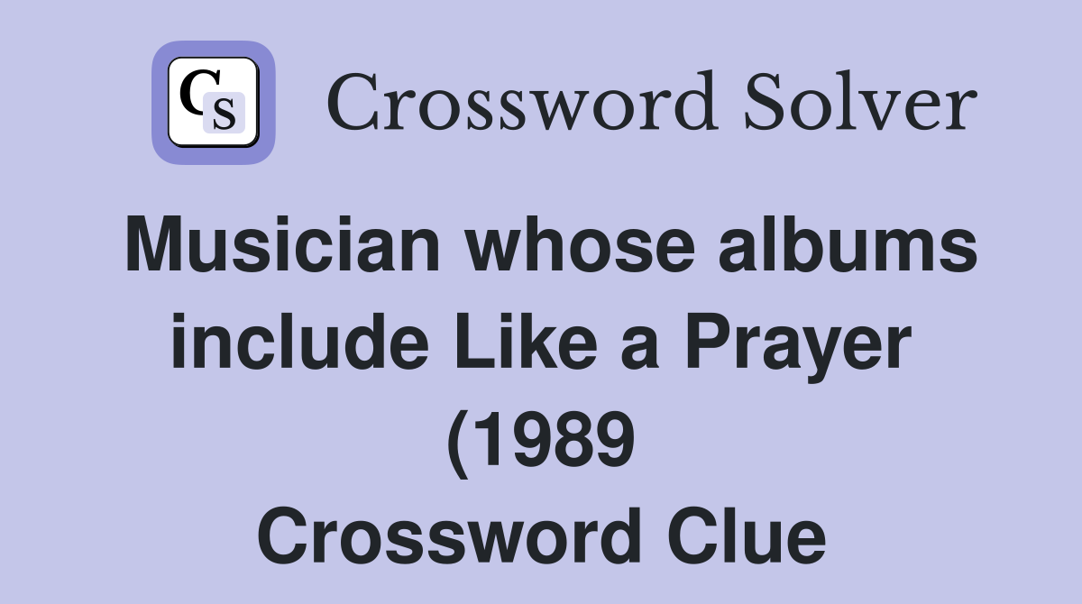 Musician whose albums include Like a Prayer (1989) (7) Crossword Clue Musician whose albums include Like a Prayer (1989) (7) Crossword Clue