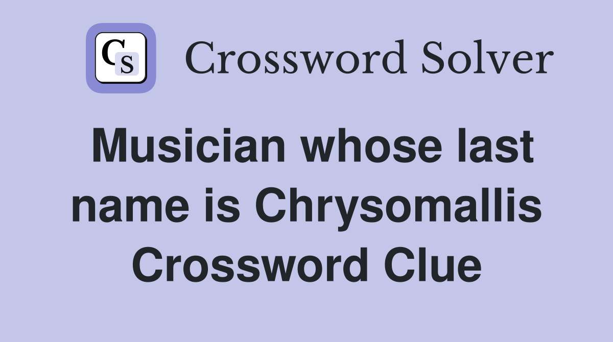 Musician whose last name is Chrysomallis Crossword Clue