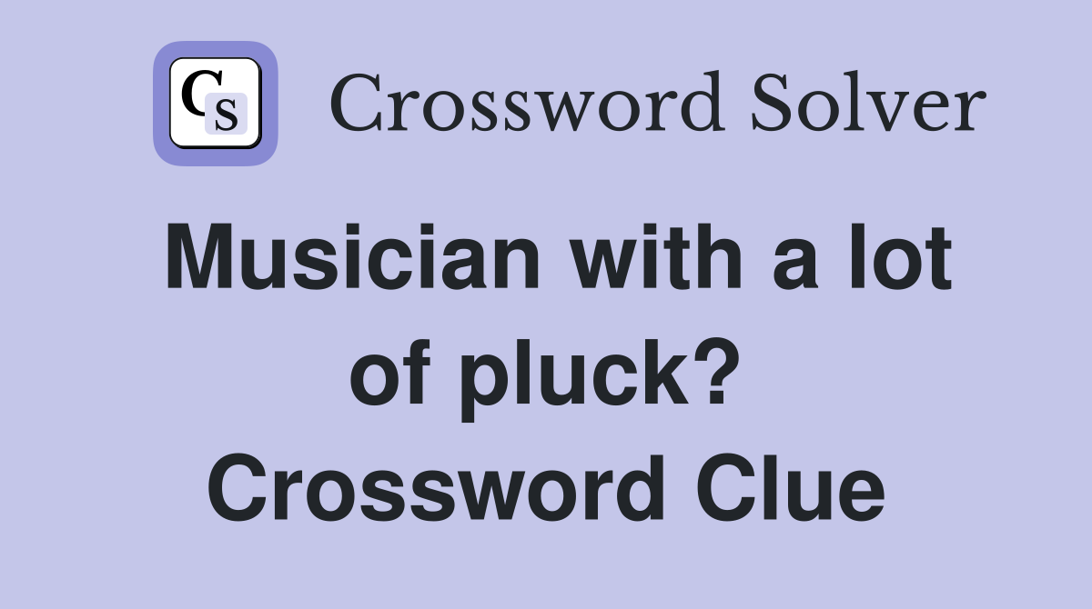 Musician with a lot of pluck? Crossword Clue