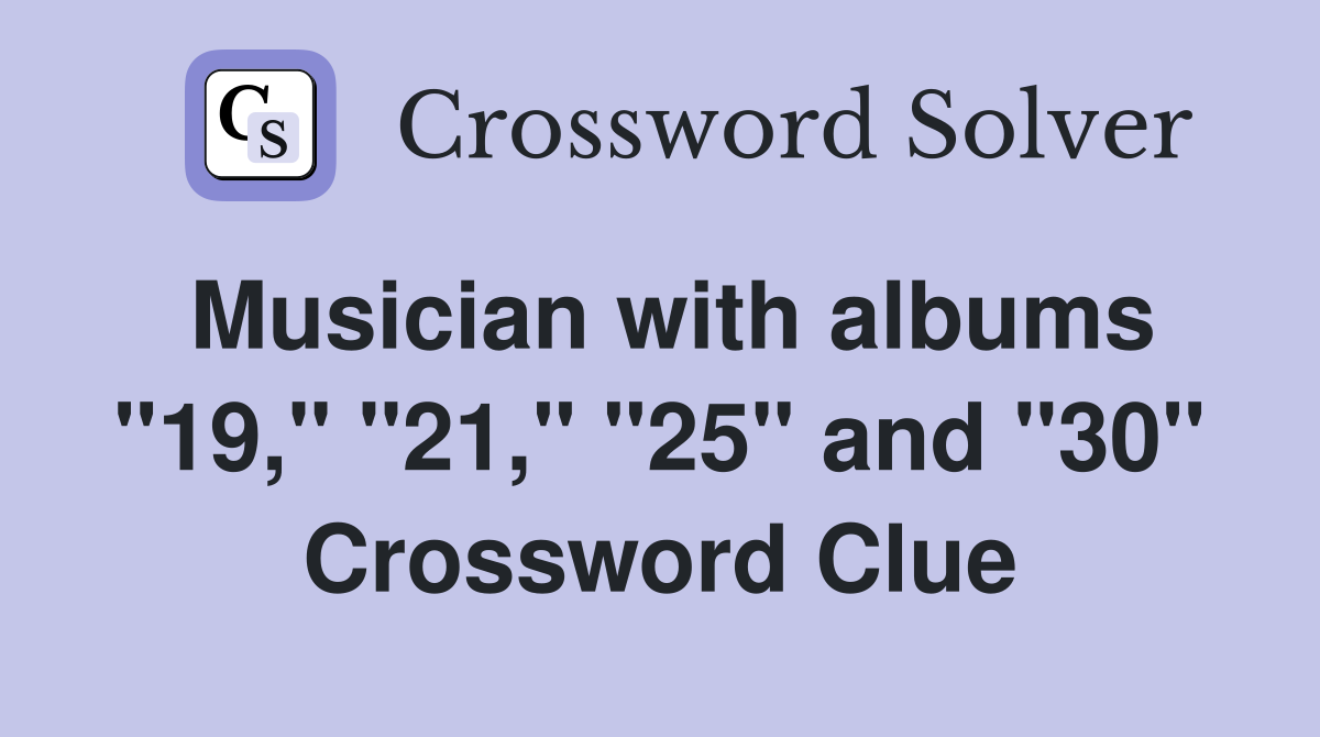 Musician with albums "19," "21," "25" and "30" Crossword Clue