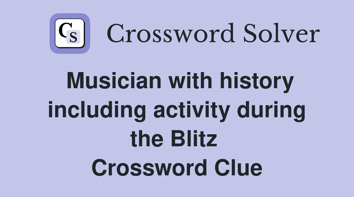 Musician with history including activity during the Blitz  Crossword Clue