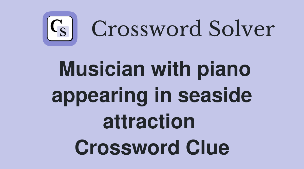 Musician with piano appearing in seaside attraction  Crossword Clue