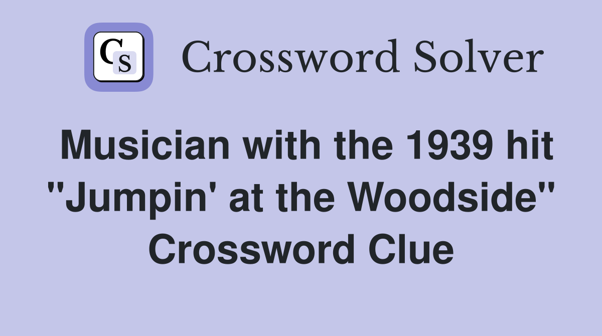 Musician with the 1939 hit "Jumpin' at the Woodside" Crossword Clue
