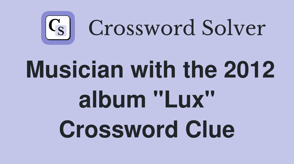 Musician with the 2012 album "Lux" Crossword Clue