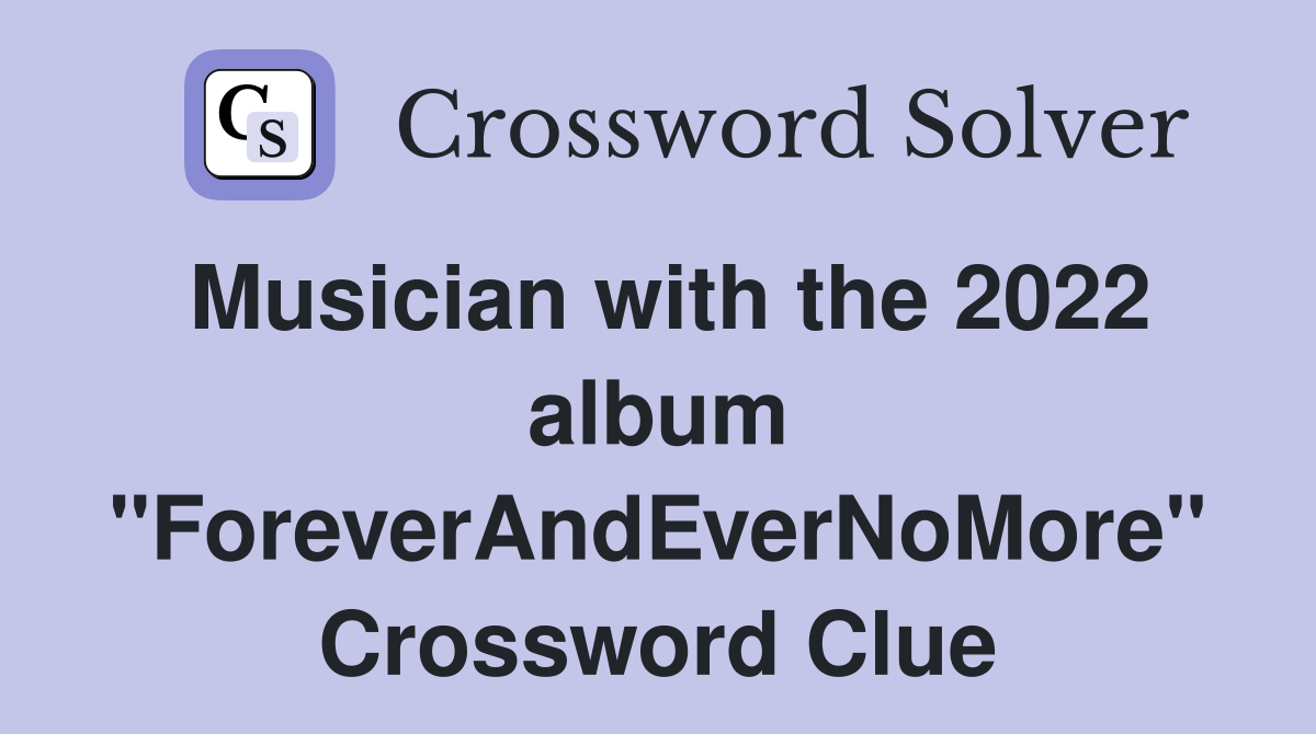 Musician with the 2022 album "ForeverAndEverNoMore" Crossword Clue