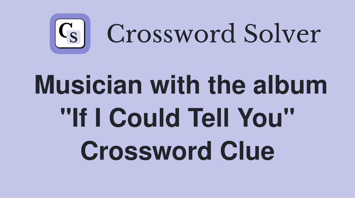 Musician with the album "If I Could Tell You" Crossword Clue