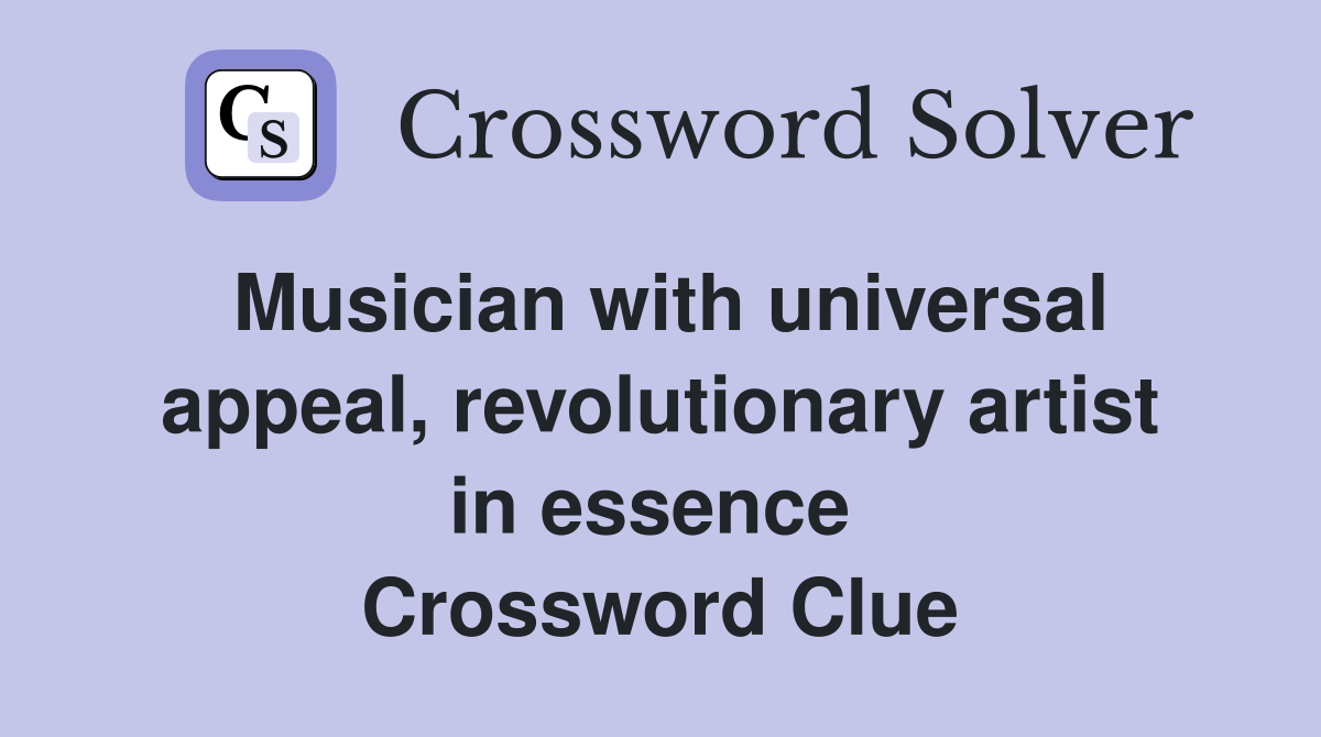 Musician with universal appeal, revolutionary artist in essence  Crossword Clue
