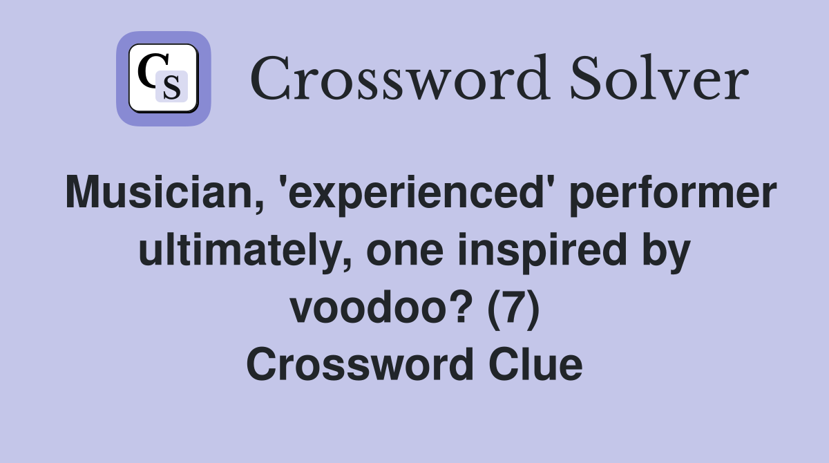 Musician, 'experienced' performer ultimately, one inspired by voodoo? (7) Crossword Clue