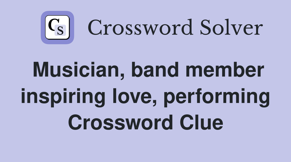 Musician, band member inspiring love, performing Crossword Clue