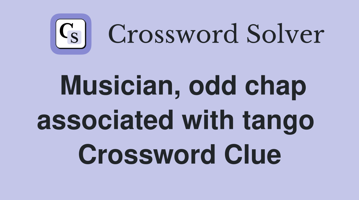 Musician, odd chap associated with tango  Crossword Clue