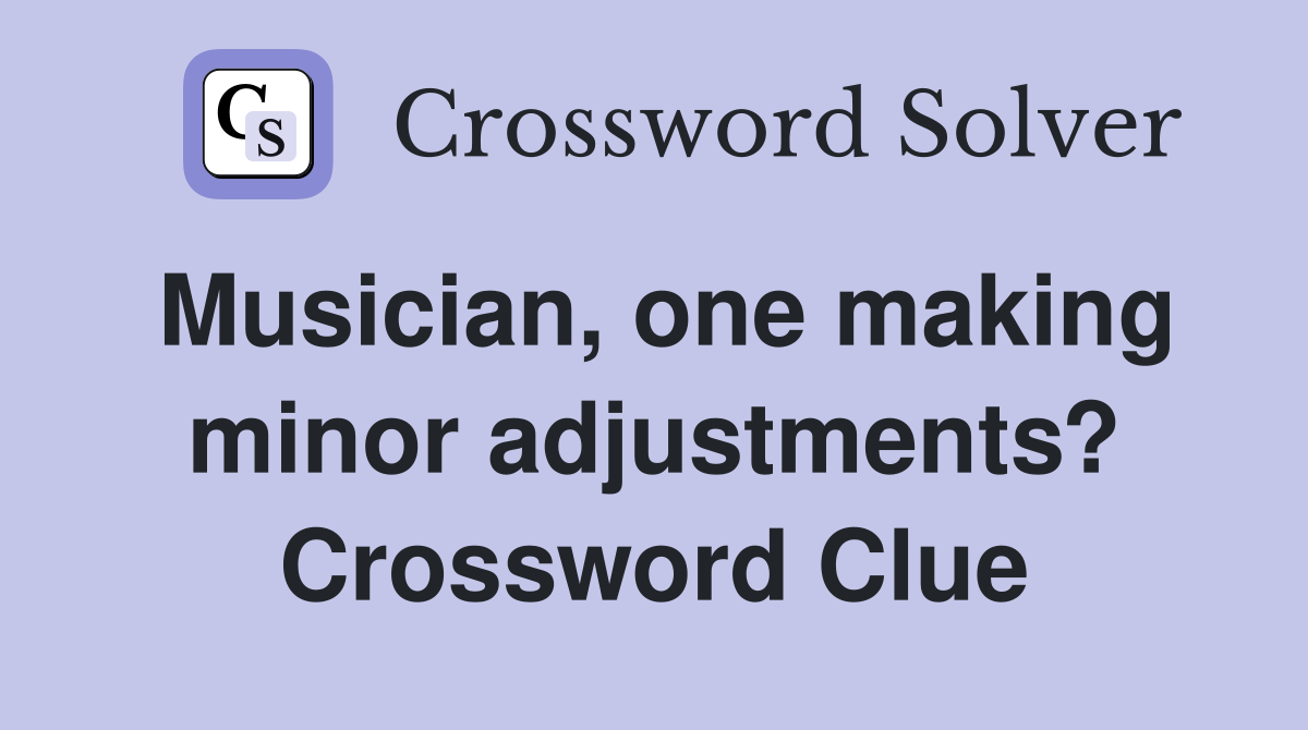 Musician, one making minor adjustments? Crossword Clue