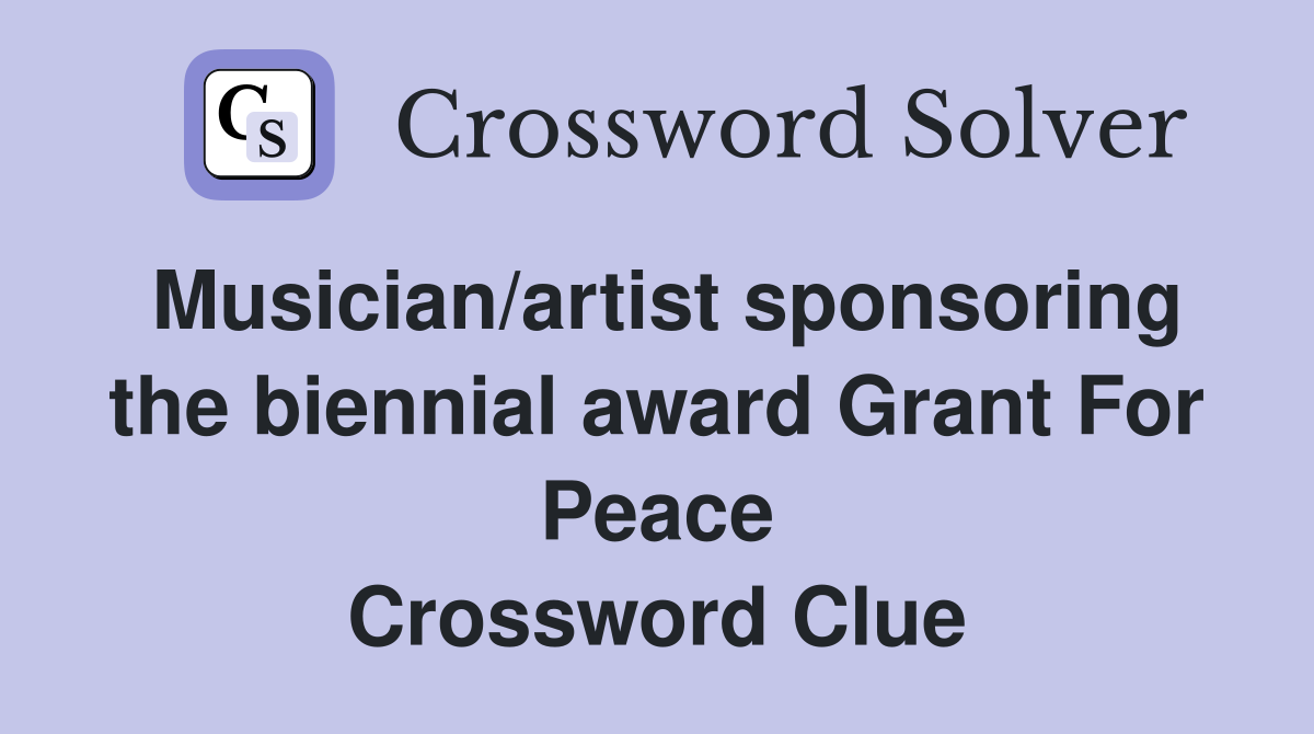 Musician/artist sponsoring the biennial award Grant For Peace Crossword Clue