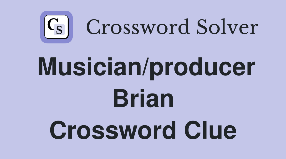 Musician/producer Brian Crossword Clue